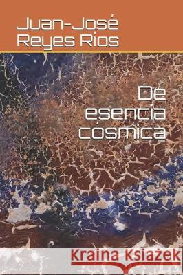 De esencia cósmica Reyes Ríos, Juan-José 9781711976853 Independently Published - książka