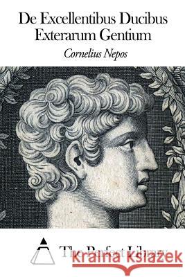 De Excellentibus Ducibus Exterarum Gentium The Perfect Library 9781505843361 Createspace - książka