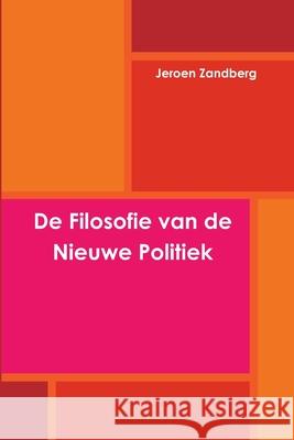 De Filosofie van de Nieuwe Politiek Jeroen Zandberg 9781445703961 Lulu Press - książka