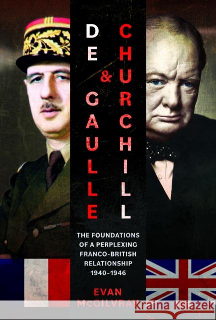 De Gaulle and Churchill: The Foundations of a Perplexing Franco-British Relationship, 1940–1946  9781526786463 Pen & Sword Books Ltd - książka