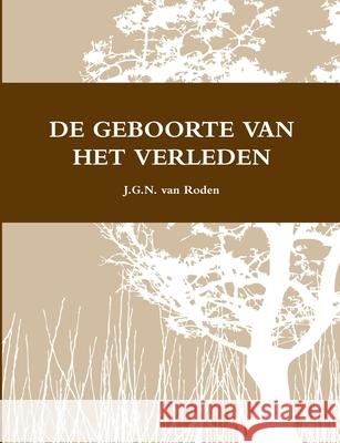 De Geboorte Van Het Verleden J.G.N. van Roden 9781471616778 Lulu.com - książka