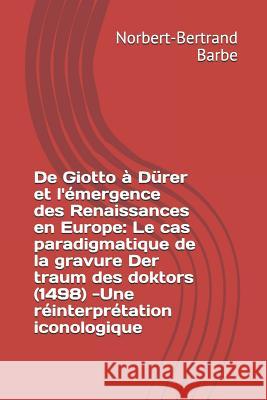 De Giotto à Dürer et l'émergence des Renaissances en Europe: Le cas paradigmatique de la gravure Der traum des doktors (1498) -Une réinterprétation ic Barbe, Norbert-Bertrand 9782354241926 B - książka