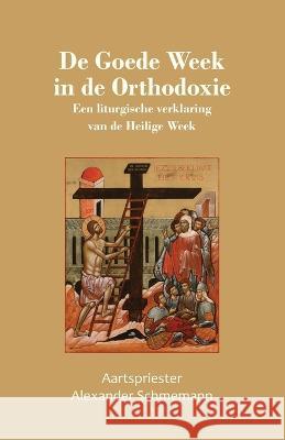 De Goede Week in de Orthodoxie Alexander Schmemann Thomas Van Der Horst Trazegnies Convent Portaitissa 9789079889709 Gozalov Books - książka