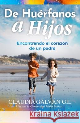 De Huerfanos a Hijos: Encontrando el corazon de un padre Claudia Galvan Gil   9781953689658 Editorial Guipil - książka