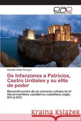 De Infanzones a Patricios, Castro Urdiales y su elite de poder Pereyra Osvaldo Víctor 9783659079856 Editorial Academica Espanola - książka