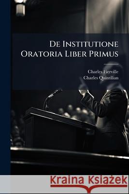 de Institutione Oratoria Liber Primus: Texte Latin Charles Fierville 9781144231147  - książka
