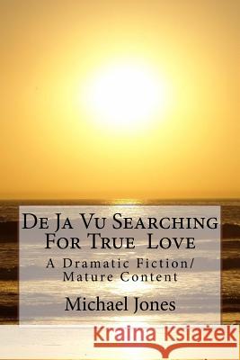 De Ja Vu Searching For True Love: A Dramatic Fiction/ Mature Content Michael Jones 9781539524724 Createspace Independent Publishing Platform - książka