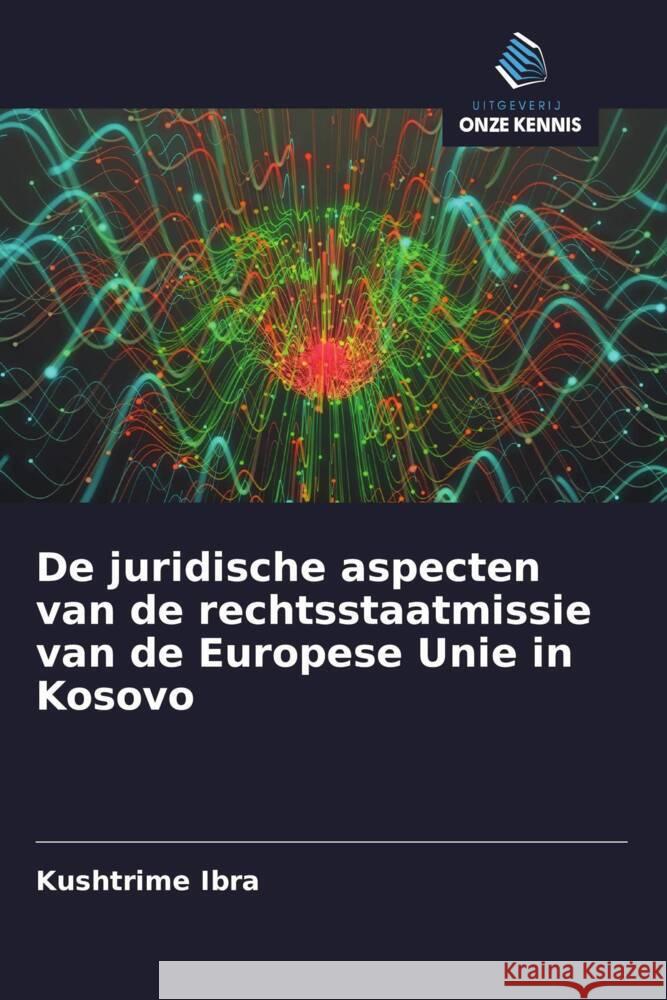 De juridische aspecten van de rechtsstaatmissie van de Europese Unie in Kosovo Ibra, Kushtrime 9786202963206 Uitgeverij Onze Kennis - książka