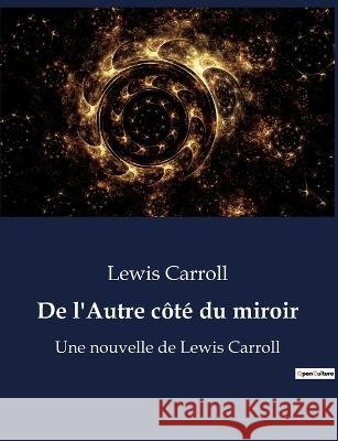 De l'Autre cote du miroir: Une nouvelle de Lewis Carroll Lewis Carroll   9791041923977 Culturea - książka