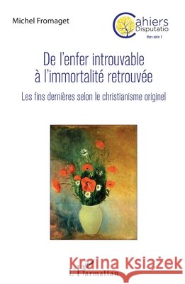 De l'enfer introuvable à l'immortalité retrouvée: Les fins dernières selon le christianisme originel Fromaget, Michel 9782343116839 Editions L'Harmattan - książka