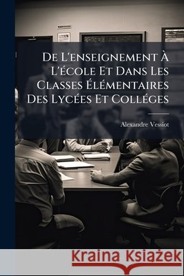 De L'enseignement À L'école Et Dans Les Classes Élémentaires Des Lycées Et Colléges Vessiot, Alexandre 9781144836205  - książka
