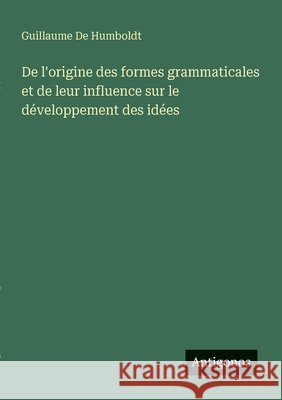 De l'origine des formes grammaticales et de leur influence sur le d?veloppement des id?es Guillaume D 9783563215609 Antigonos Verlag - książka
