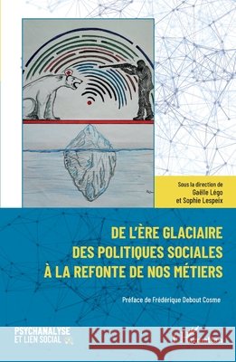 De l'?re glaciaire des politiques sociales ? la refonte de nos m?tiers Ga?lle L?go Sophie Lespeix Fr?d?rique Debou 9782336439204 Editions L'Harmattan - książka