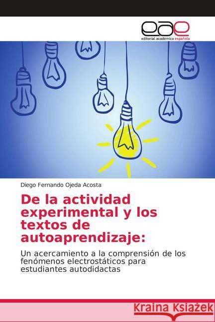 De la actividad experimental y los textos de autoaprendizaje: : Un acercamiento a la comprensión de los fenómenos electrostáticos para estudiantes autodidactas Ojeda Acosta, Diego Fernando 9786139030576 Editorial Académica Española - książka