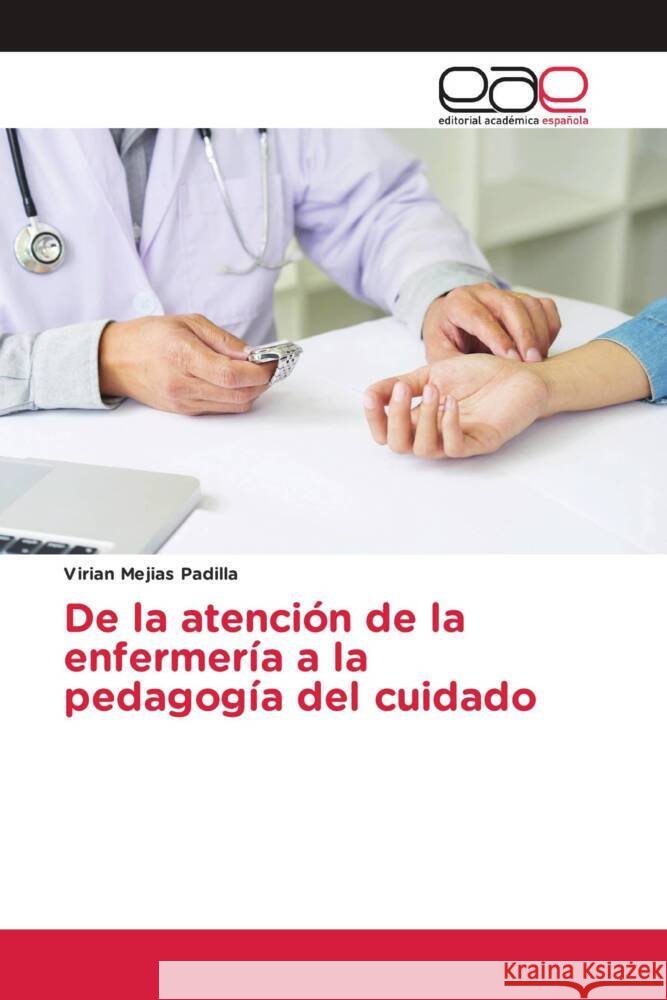 De la atención de la enfermería a la pedagogía del cuidado Mejias Padilla, Virian 9786203876543 Editorial Académica Española - książka