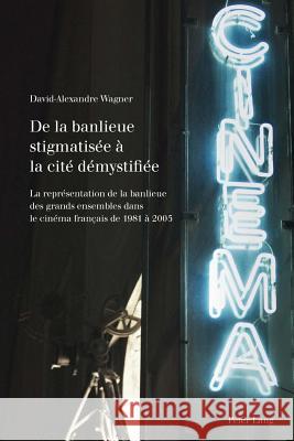de la Banlieue Stigmatisée À La Cité Démystifiée: La Représentation de la Banlieue Des Grands Ensembles Dans Le Cinéma Français de 1981 À 2005 Met, Philippe 9783034305099 Lang, Peter, AG, Internationaler Verlag Der W - książka