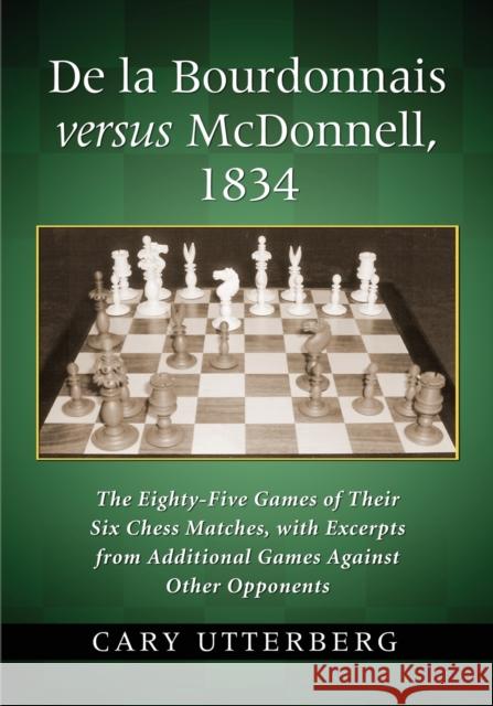 de la Bourdonnais Versus McDonnell, 1834: The Eighty-Five Games of Their Six Chess Matches, with Excerpts from Additional Games Against Other Opponent Utterberg, Cary 9780786471744 McFarland & Company - książka