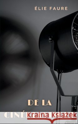 De la cinéplastique: écrits sur le cinéma Faure, Élie 9782322269891 Books on Demand - książka