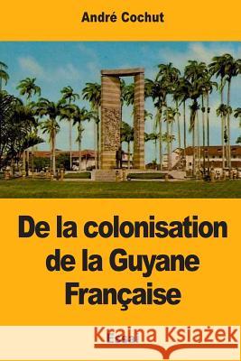 De la colonisation de la Guyane Française Cochut, Andre 9781545558812 Createspace Independent Publishing Platform - książka