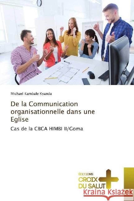 De la Communication organisationnelle dans une Eglise : Cas de la CBCA HIMBI II/Goma Kambale Kyanda, Michael 9786202482479 Éditions Croix du Salut - książka