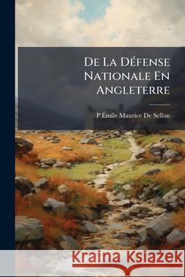 De La Défense Nationale En Angleterre de Sellon, P. Émile Maurice 9781144400437  - książka