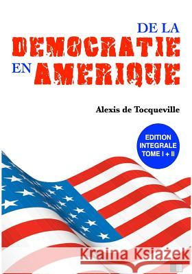 De la Démocratie en Amérique: Édition Intégrale Tome I + II Tocqueville, Alexis De 9781537695532 Createspace Independent Publishing Platform - książka