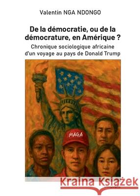 De la d?mocratie, ou de la d?mocrature, en Am?rique ?: Chronique sociologique africaine d'un voyage au pays de Donald Trump Valentin Ng ?ditions Pygmies 9789956459568 Pygmies - książka