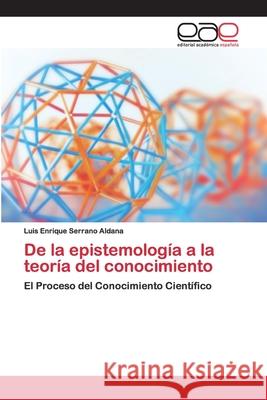 De la epistemología a la teoría del conocimiento Serrano Aldana, Luis Enrique 9786200403506 Editorial Académica Española - książka