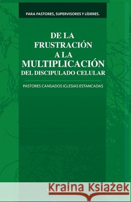 De la Frustración a la Multiplicación del Discipulado Celular: Pastores Cansados Iglesias Estancadas Aguilar, Samuel 9798257447914 Independently Published - książka
