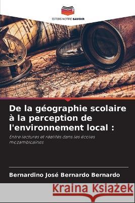 De la geographie scolaire a la perception de l'environnement local Bernardino Jose Bernardo Bernardo   9786205999493 Editions Notre Savoir - książka