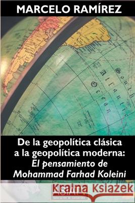 De la geopolítica clásica a la geopolítica moderna: El pensamiento de Mohammad Farhad Koleini Ramírez, Marcelo 9789878637945 Asiatv - książka