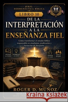 de la Interpretación a la Enseñanza Fiel: Cómo transformar el estudio bíblico responsable en enseñanza, predicación y formación de discípulos Muñoz, Roger D. 9798187218400 Independently Published - książka