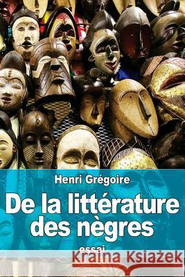 De la littérature des nègres Gregoire, Henri 9781530312566 Createspace Independent Publishing Platform - książka