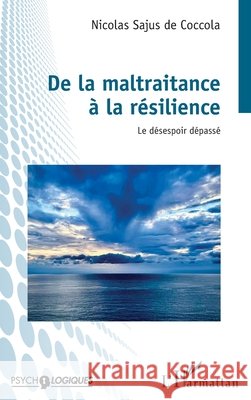 De la maltraitance ? la r?silience: Le d?sespoir d?pass? Nicolas Sajus 9782343253480 Editions L'Harmattan - książka