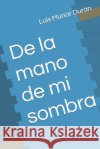 De la mano de mi sombra Luis Munar Durán 9798756118377 Independently Published