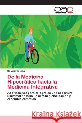 De la Medicina Hipocrática hacia la Medicina Integrativa Ursa, Andrés 9786200411617 Editorial Académica Española - książka