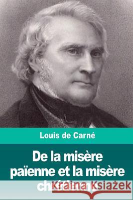 De la misère païenne et la misère chrétienne De Carne, Louis 9781986312844 Createspace Independent Publishing Platform - książka