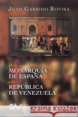 de la Monarquía de España a la República de Venezuela Juan Garrido Rovira 9798894806365 Editorial Juridica Venezolana International - książka