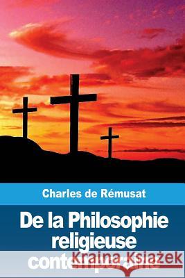 De la Philosophie religieuse contemporaine De Remusat, Charles 9781986438926 Createspace Independent Publishing Platform - książka