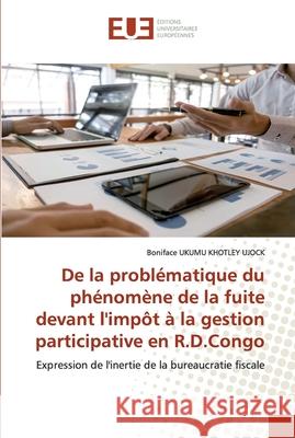 De la problématique du phénomène de la fuite devant l'impôt à la gestion participative en R.D.Congo Ukumu Khotley Ujock, Boniface 9786139535958 Éditions universitaires européennes - książka