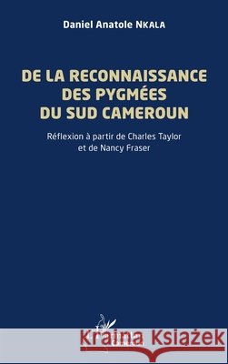 De la reconnaissance des Pygm?es du sud Cameroun: R?flexion ? partir de Charles Taylor et de Nancy Fraser Daniel Anatole Nkala 9782336565033 Editions L'Harmattan - książka