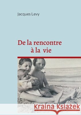 De la rencontre ? la vie Jacques Levy 9782322524846 Bod - Books on Demand - książka