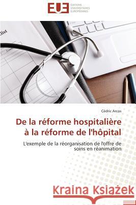 de la Réforme Hospitalière À La Réforme de l'Hôpital Arcos-C 9786131580413 Editions Universitaires Europeennes - książka