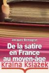 De la satire en France au moyen-âge Demogeot, Jacques 9781517285203 Createspace