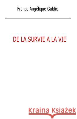 De la survie à la Vie France Angélique Guldix 9781721112883 Createspace Independent Publishing Platform - książka