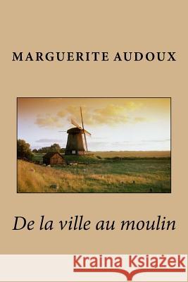 De la ville au moulin Audoux, Marguerite 9781539449935 Createspace Independent Publishing Platform - książka
