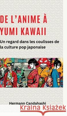 De l'Anime ? Yumi Kawaii: Un regard dans les coulisses de la culture pop japonaise Hermann Candahashi 9783384278807 Tredition Gmbh - książka