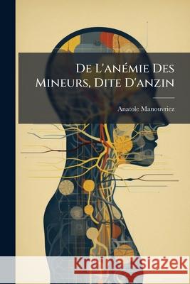 de l'Anémie Des Mineurs, Dite d'Anzin Manouvriez, Anatole 9781144803566  - książka