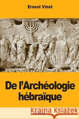 De l'Archéologie hébraïque Vinet, Ernest 9781719218856 Createspace Independent Publishing Platform - książka