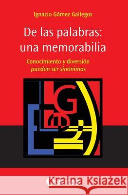 De las palabras: una memorabilia: Conocimiento y diversion pueden ser sinonimos Gomez Gallegos, Ignacio 9781505354386 Createspace - książka